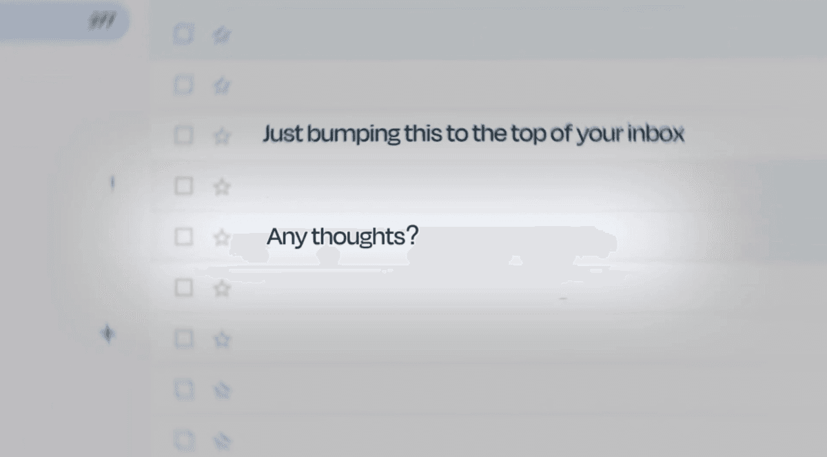 Generic follow-up emails like “just bumping this to the top of your inbox” give prospects no new reason to care