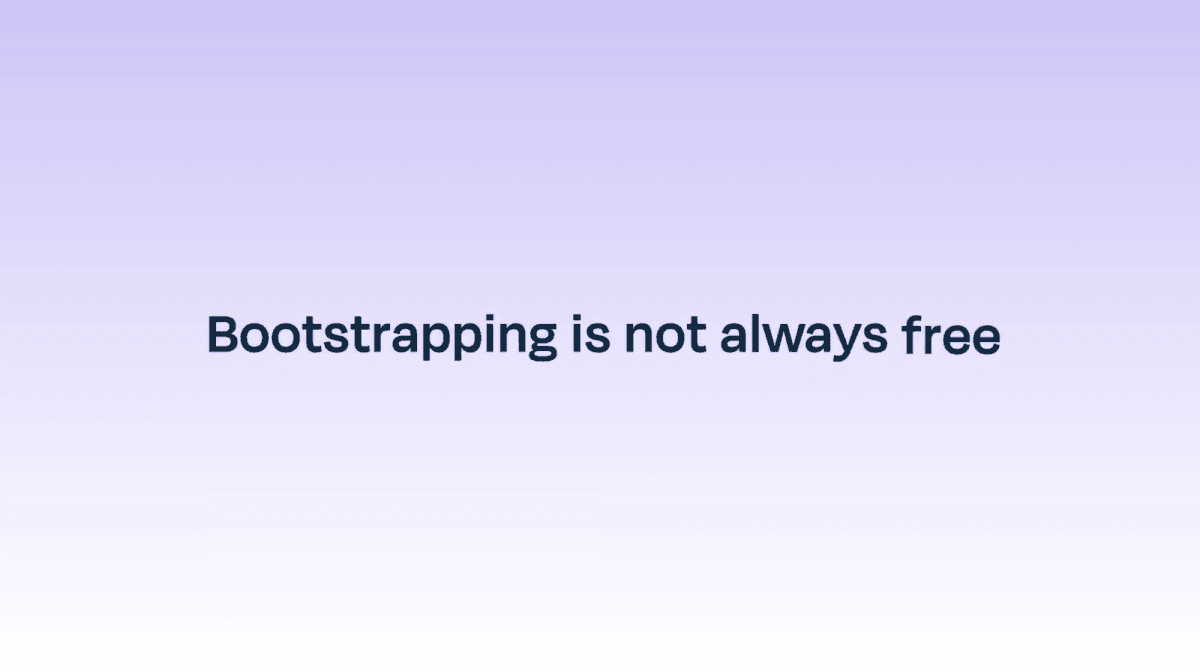 Bootstrapping is not always free  -  there are real costs to staying lean